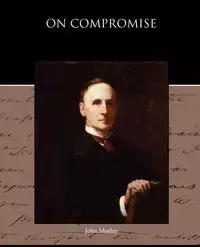 On Compromise - John Morley