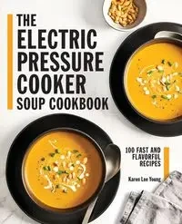 The Electric Pressure Cooker Soup Cookbook - Young Karen Lee