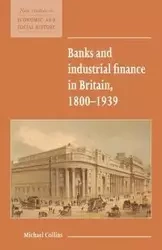 Banks and Industrial Finance in Britain, 1800 1939 - Michael Collins