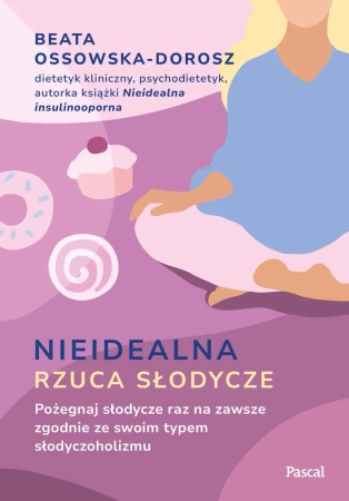 Nieidealna rzuca słodycze. Pożegnaj słodycze raz na zawsze zgodnie ze swoim typem słodyczoholizmu - Beata Ossowska-Dorosz