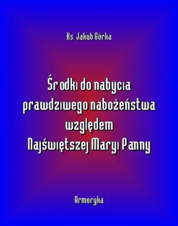 eBook Środki do nabycia prawdziwego nabożeństwa względem Matki Najświętszej - Jakub Górka epub mobi