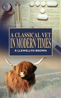 A Classical Vet in Modern Times - Brown R. Llewellyn
