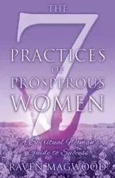 The 7 Practices of Prosperous Women - Raven Magwood