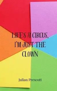 Life's a Circus, I'm Just the Clown - Julian Prescott