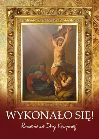 Wykonało się. Rozważanie Drogi Krzyżowej - praca zbiorowa