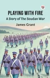 Playing With Fire A Story Of The Soudan War - Grant James