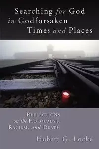 Searching for God in Godforsaken Times and Places - Hubert Locke