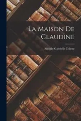 La maison de Claudine - Colette Sidonie-Gabrielle
