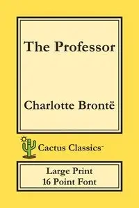 The Professor (Cactus Classics Large Print) - Charlotte Brontë