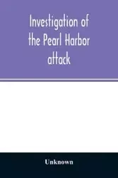 Investigation of the Pearl Harbor attack. Report of the Joint Committee on the Investigation of the Pearl Harbor attack, Congress of the United States, pursuant of S. Con. Res. 27, 79th Congress, a concurrent resolution to investigate the attack on Pearl