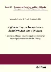 Auf dem Weg zu kompetenten Schülerinnen und Schülern. Theorie und Praxis eines kompetenzorientierten Fremdsprachenunterrichts im Dialog - Franke Manuela