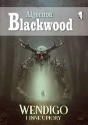 Wendigo i inne upiory - Blackwood Algernon