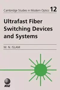 Ultrafast Fiber Switching Devices and Systems - Islam Mohammad N.