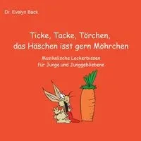 Ticke, Tacke, Törchen, das Häschen isst gern Möhrchen - Evelyn Back