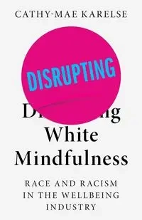 Disrupting White Mindfulness - Karelse Cathy-Mae