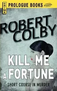 Kill Me a Fortune - Colby Robert