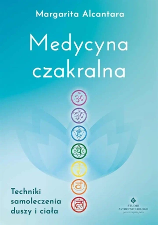 Medycyna czakralna. Techniki samoleczenia duszy... - Margarita Alcantara