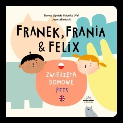 Franek, Frania i Felix. Zwierzęta domowe - Dorota Lipińska, Monika Ufel