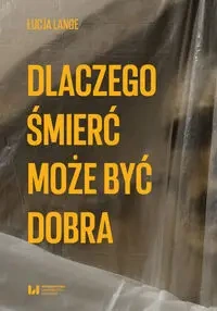 Dlaczego śmierć może być dobra - Łucja Lange