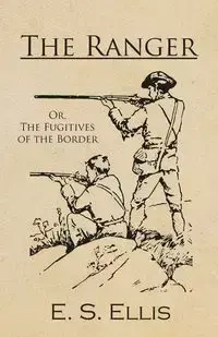 The Ranger; Or, The Fugitives of the Border - Ellis E. S.