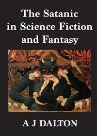 The Satanic in Science Fiction and Fantasy - Dalton A J