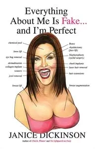 Everything About Me Is Fake . . . And I'm Perfect - Janice Dickinson