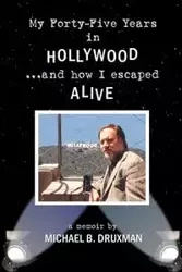 My Forty-Five Years in Hollywood and How I Escaped Alive - Druxman Michael B.