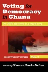 Voting for Democracy in Ghana. The 2004 Elections in Perspective Vol.2 - Boafo-Arthur Kwame