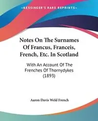 Notes On The Surnames Of Francus, Franceis, French, Etc. In Scotland - Aaron Davis French Weld