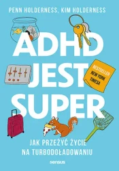 ADHD jest super. Jak przeżyć życie na... - Penn Holderness, Kim Holderness, Edward Hallowell