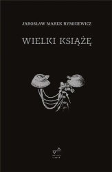 Wielki Książę w.4 - Jarosław Marek Rymkiewicz
