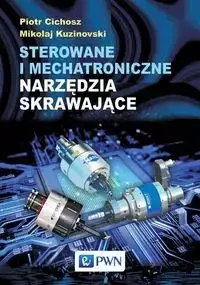 Sterowanie i mechatroniczne narzędzia skrawające - Piotr Cichosz, Mikolaj Kuzinovski
