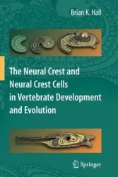 The Neural Crest and Neural Crest Cells in Vertebrate Development and Evolution - Brian K. Hall
