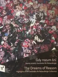 Gdy rozum śni Skarby kolekcji Sandretto Re Rebaudengo - Praca zbiorowa
