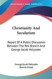 Christianity And Secularism - George Jacob Holyoake