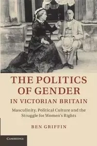 The Politics of Gender in Victorian Britain - Ben Griffin