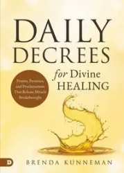 Daily Decrees for Divine Healing - Brenda Kunneman