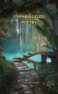 Unparalleled Poetry - Tim Wood
