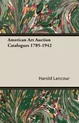 American Art Auction Catalogues 1785-1942 - Harold Lancour