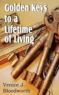 Golden Keys to a Lifetime of Living - Bloodworth Venice J.