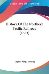 History Of The Northern Pacific Railroad (1883) - Eugene Virgil Smalley