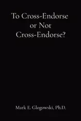 To Cross-Endorse or Not Cross-Endorse? - Mark Glogowski E