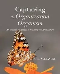 Capturing the Organization Organism - Alexander John