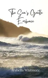 The Sea's Gentle Embrace - Whitmore Arabella