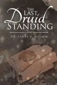 The Last Druid Standing - Larry S. Mellen Dr.