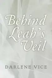 Behind Leah's Veil - Darlene Vice