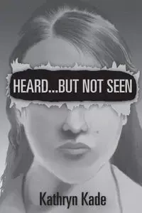Heard ...But Not Seen - Kathryn Kade