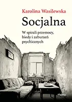 Socjalna. W spirali przemocy, biedy i zaburzeń... - Karolina Wasilewska