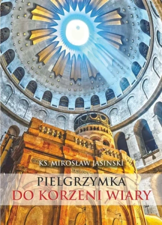 Pielgrzymka do korzeni wiary mały przewodnik po ziemi świętej - Mirosław Jasinski