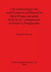 Une anthropologie des manifestations esthétiques du Mésolithique européen de la fin du Tardiglaciaire et durant le Postglaciaire - Florence Bouvry